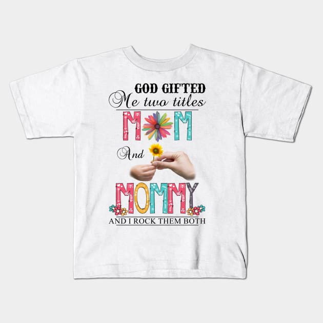 God Gifted Me Two Titles Mom And Mommy And I Rock Them Both Wildflowers Valentines Mothers Day Kids T-Shirt by KIMIKA